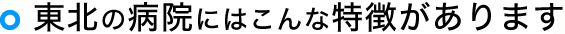 東北の病院にはこんな特徴があります